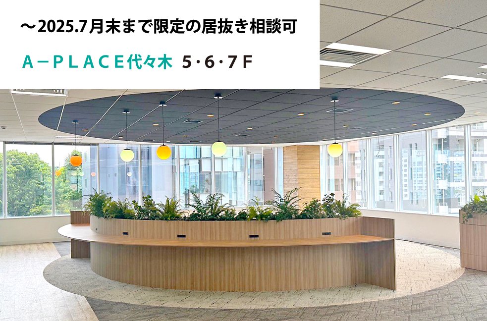 ～2025.7月末まで限定の居抜き相談可。A-PLACE代々木 5･6･7F